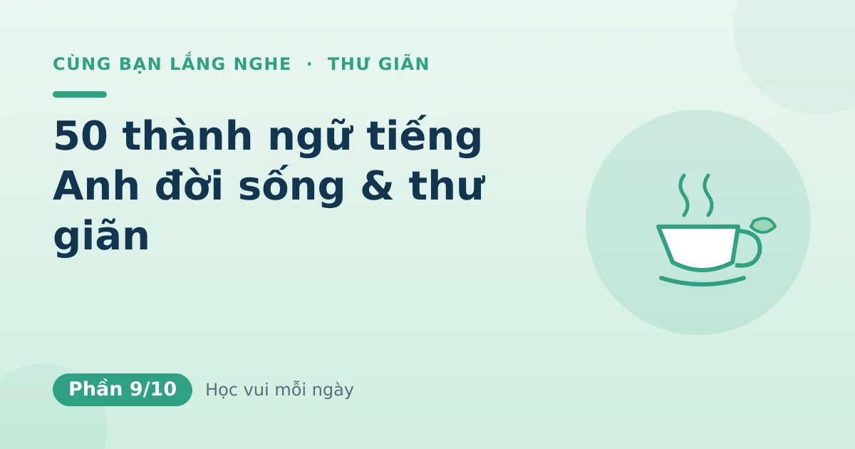 50 thành ngữ tiếng Anh đời sống & thư giãn