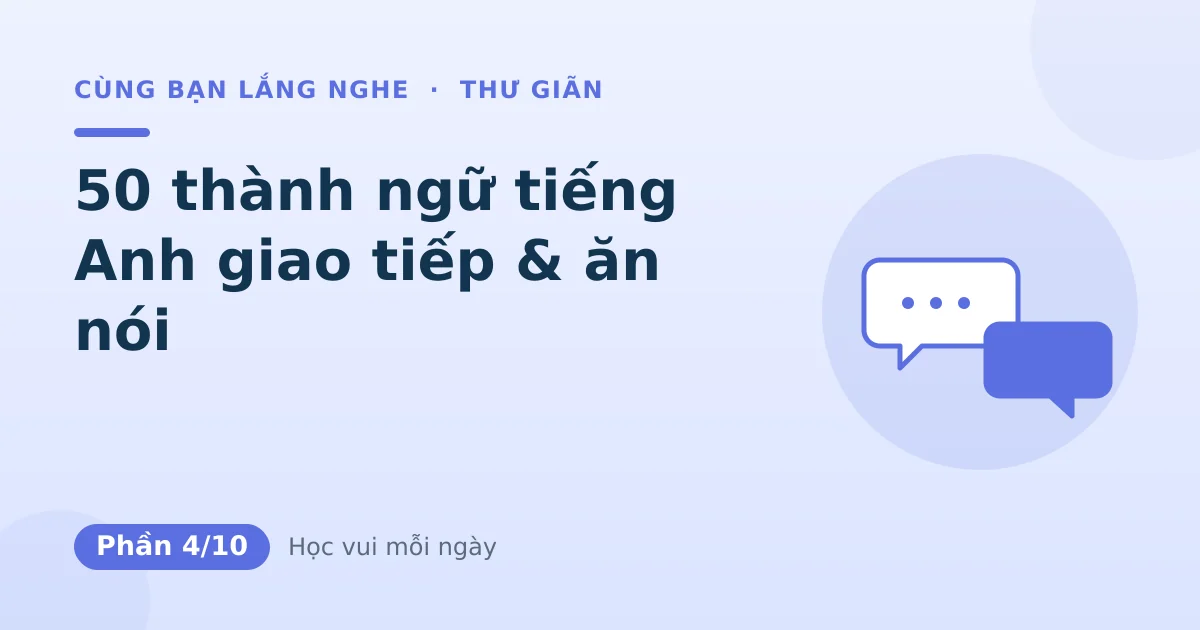 50 thành ngữ tiếng Anh giao tiếp & ăn nói