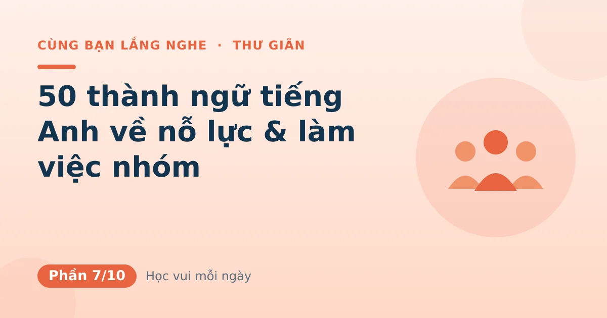 50 thành ngữ tiếng Anh về nỗ lực & làm việc nhóm