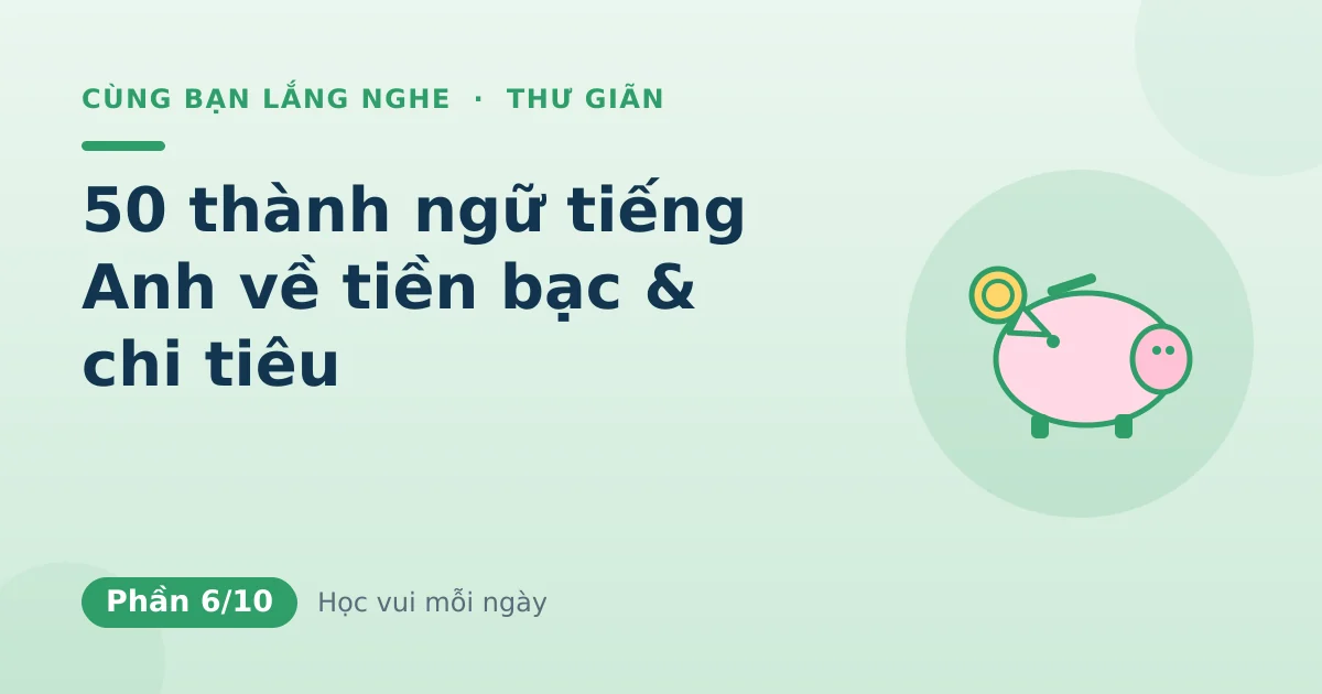 50 thành ngữ tiếng Anh về tiền bạc & chi tiêu