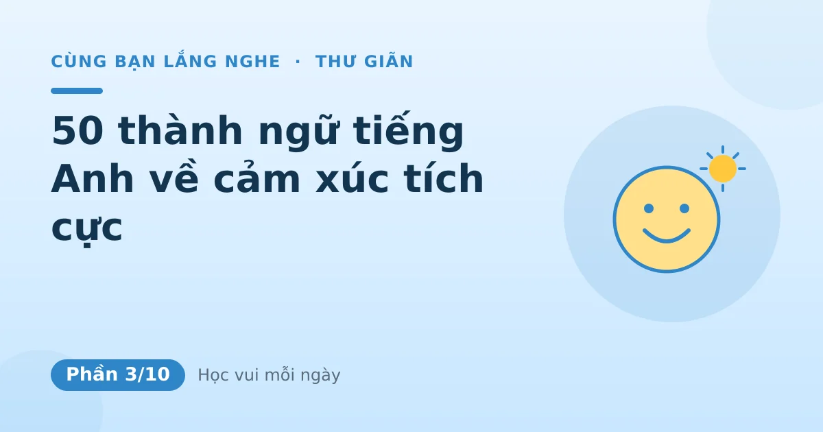 50 thành ngữ tiếng Anh về cảm xúc tích cực